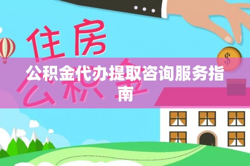 娄星公积金代办提取咨询服务指南