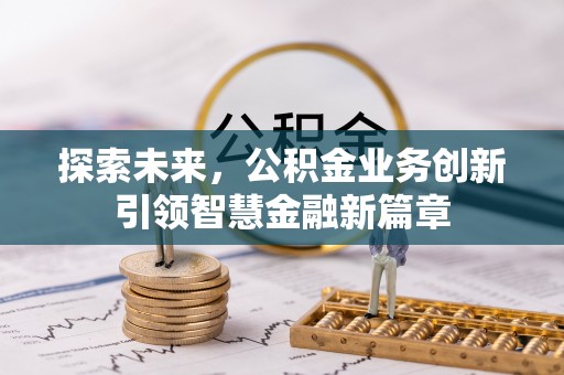 娄星探索未来，公积金业务创新引领智慧金融新篇章