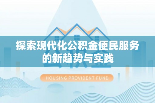 娄星探索现代化公积金便民服务的新趋势与实践