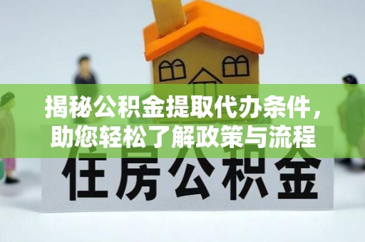 娄星揭秘公积金提取代办条件，助您轻松了解政策与流程