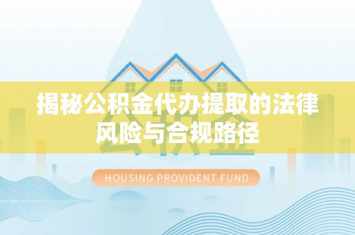 娄星揭秘公积金代办提取的法律风险与合规路径
