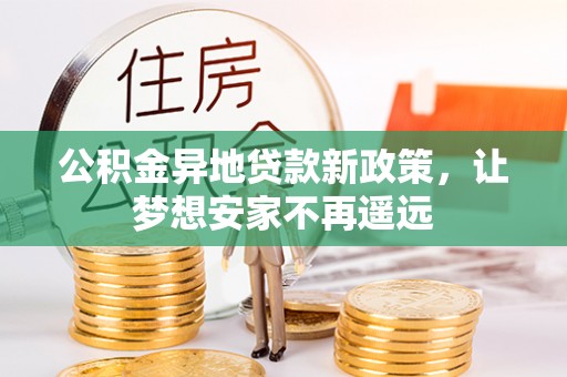 娄星公积金异地贷款新政策，让梦想安家不再遥远