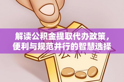 娄星解读公积金提取代办政策，便利与规范并行的智慧选择