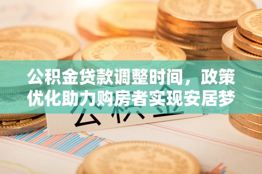 娄星公积金贷款调整时间，政策优化助力购房者实现安居梦