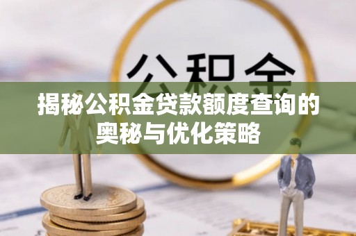 娄星揭秘公积金贷款额度查询的奥秘与优化策略