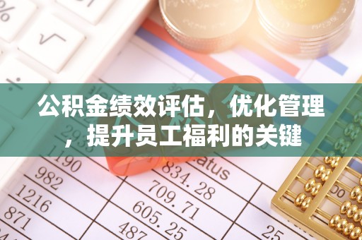 娄星公积金绩效评估，优化管理，提升员工福利的关键