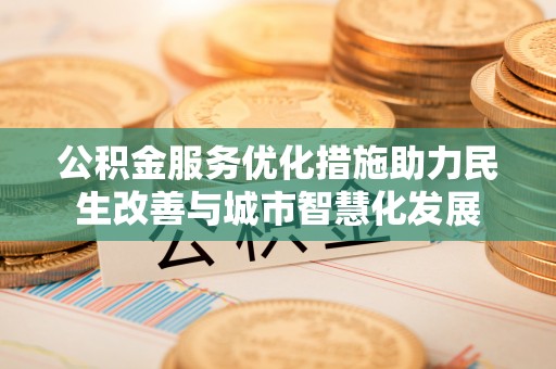 娄星公积金服务优化措施助力民生改善与城市智慧化发展