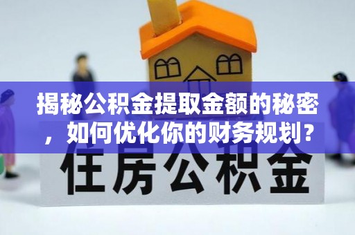 娄星揭秘公积金提取金额的秘密，如何优化你的财务规划？