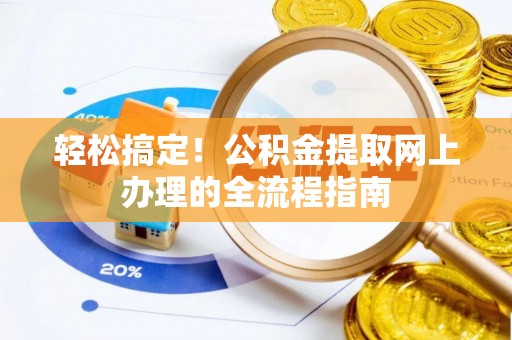 娄星轻松搞定！公积金提取网上办理的全流程指南