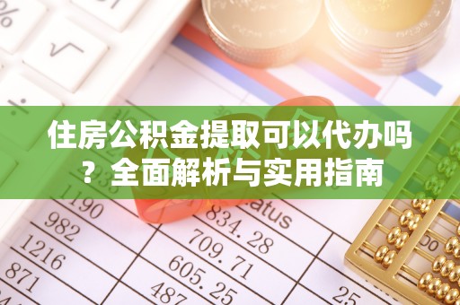 娄星住房公积金提取可以代办吗？全面解析与实用指南