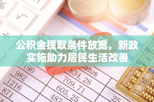 娄星公积金提取条件放宽，新政实施助力居民生活改善
