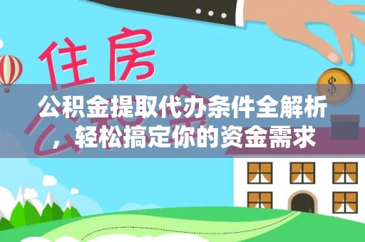 娄星公积金提取代办条件全解析，轻松搞定你的资金需求