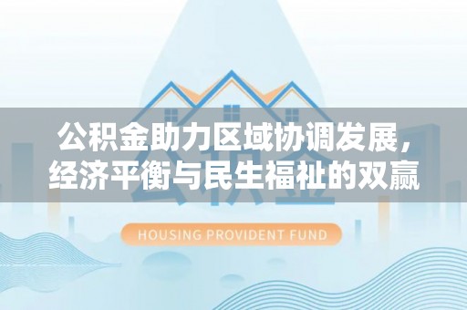 娄星公积金助力区域协调发展，经济平衡与民生福祉的双赢之道