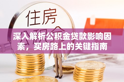 娄星深入解析公积金贷款影响因素，买房路上的关键指南