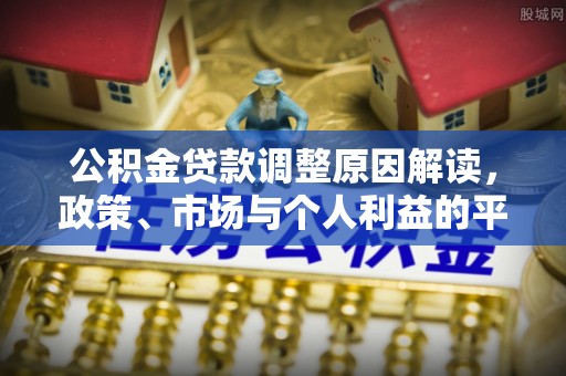娄星公积金贷款调整原因解读，政策、市场与个人利益的平衡